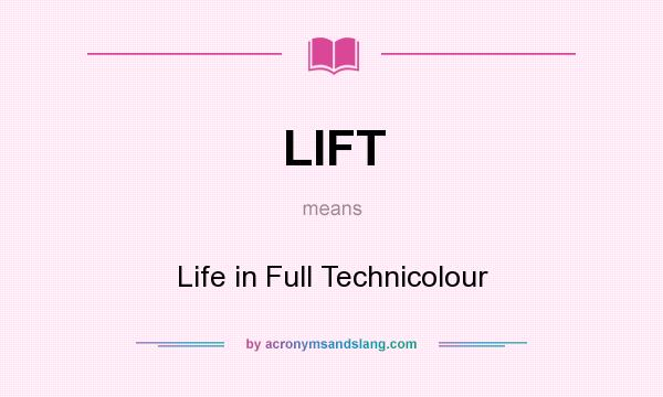 What does LIFT mean? It stands for Life in Full Technicolour