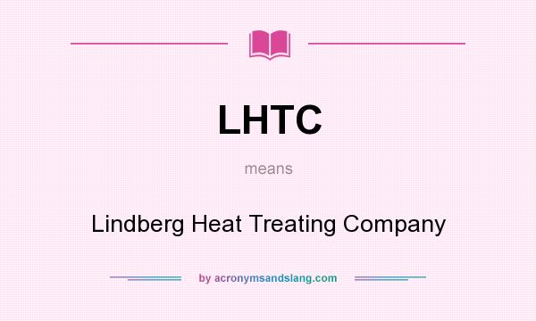 What does LHTC mean? It stands for Lindberg Heat Treating Company