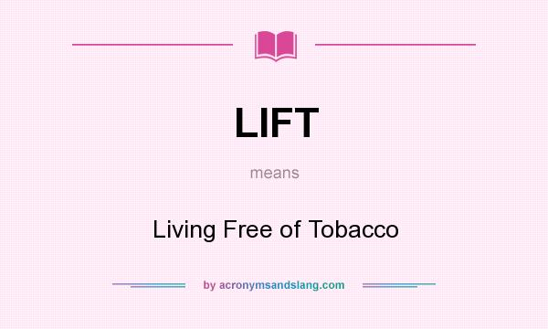 What does LIFT mean? It stands for Living Free of Tobacco