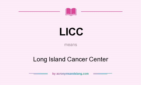What does LICC mean? It stands for Long Island Cancer Center