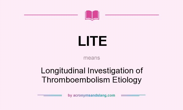 What does LITE mean? It stands for Longitudinal Investigation of Thromboembolism Etiology
