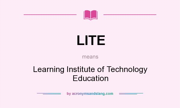 What does LITE mean? It stands for Learning Institute of Technology Education