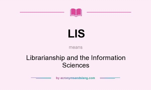 What does LIS mean? It stands for Librarianship and the Information Sciences
