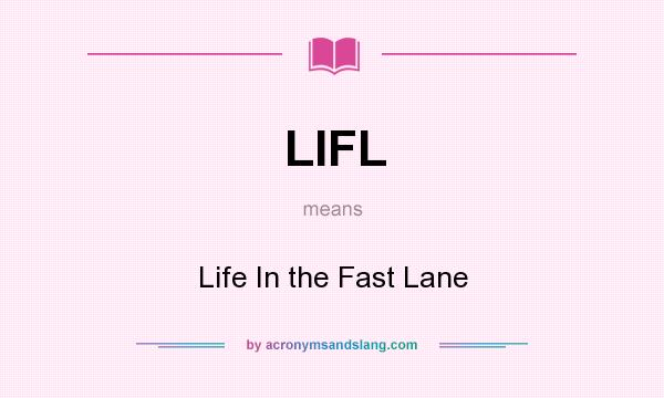 What does LIFL mean? It stands for Life In the Fast Lane