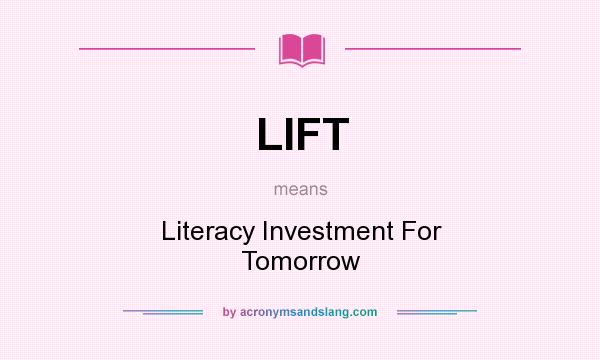 What does LIFT mean? It stands for Literacy Investment For Tomorrow