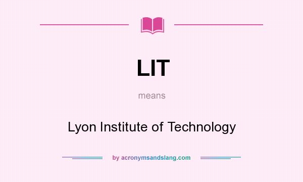 What does LIT mean? It stands for Lyon Institute of Technology