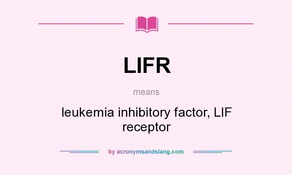 What does LIFR mean? It stands for leukemia inhibitory factor, LIF receptor