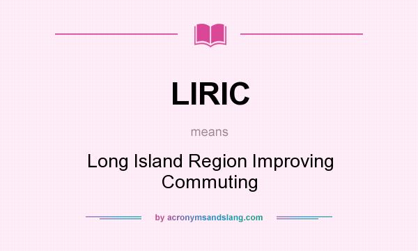 What does LIRIC mean? It stands for Long Island Region Improving Commuting