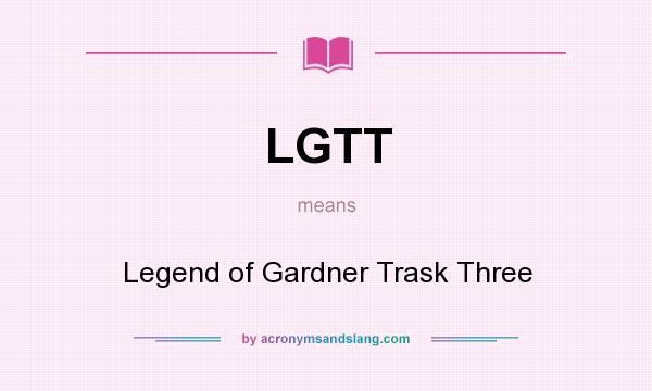 What does LGTT mean? It stands for Legend of Gardner Trask Three