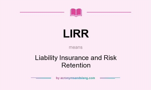 What does LIRR mean? It stands for Liability Insurance and Risk Retention