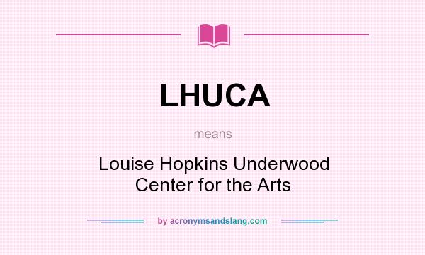 What does LHUCA mean? It stands for Louise Hopkins Underwood Center for the Arts