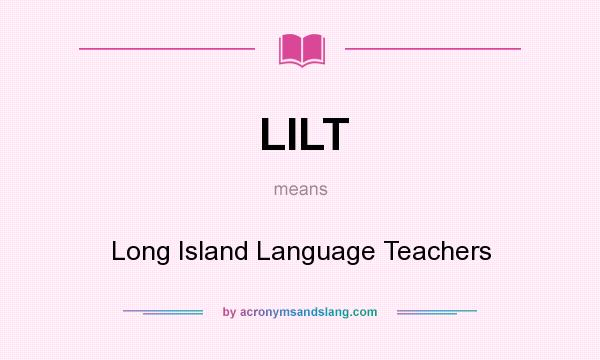 What does LILT mean? It stands for Long Island Language Teachers