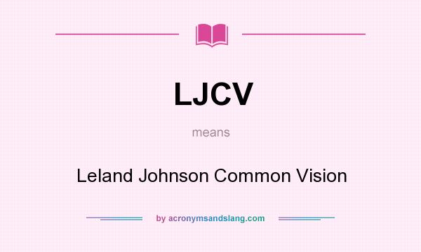What does LJCV mean? It stands for Leland Johnson Common Vision