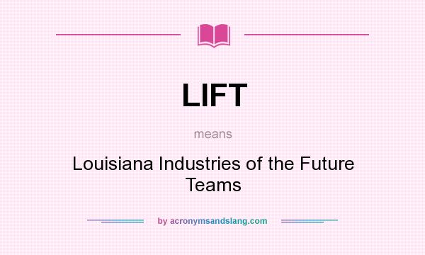 What does LIFT mean? It stands for Louisiana Industries of the Future Teams