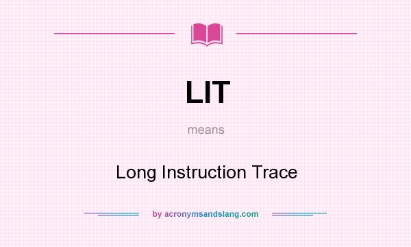 What does LIT mean? It stands for Long Instruction Trace