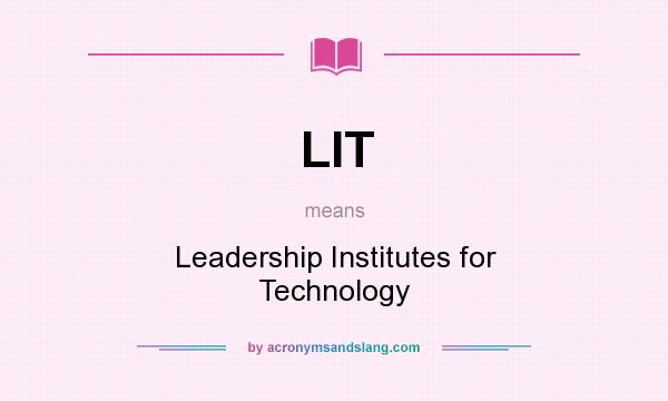What does LIT mean? It stands for Leadership Institutes for Technology