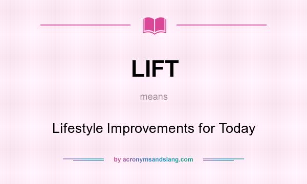 What does LIFT mean? It stands for Lifestyle Improvements for Today