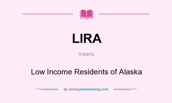What does LIRA mean? It stands for Low Income Residents of Alaska