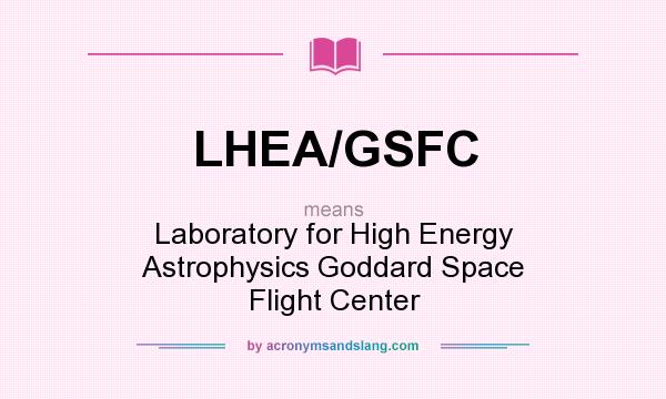 What does LHEA/GSFC mean? It stands for Laboratory for High Energy Astrophysics Goddard Space Flight Center