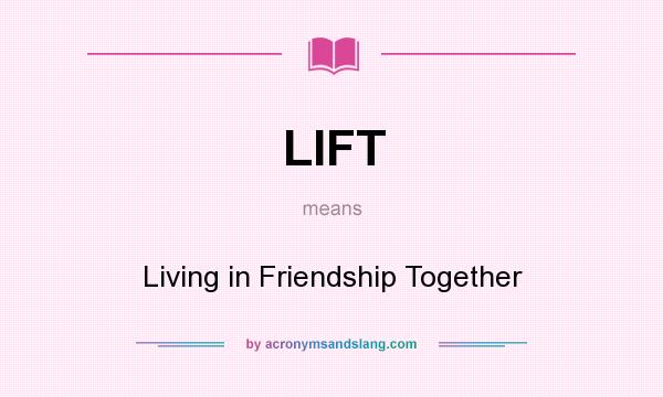 What does LIFT mean? It stands for Living in Friendship Together