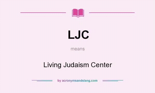 What does LJC mean? It stands for Living Judaism Center