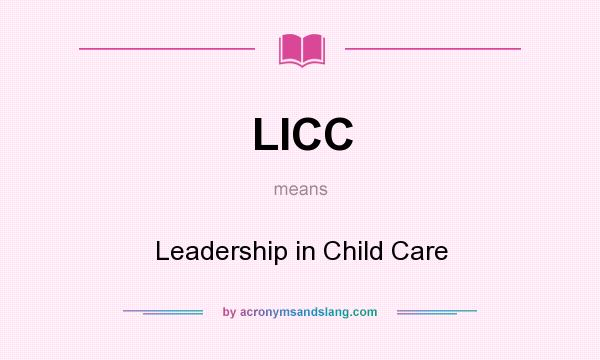 What does LICC mean? It stands for Leadership in Child Care