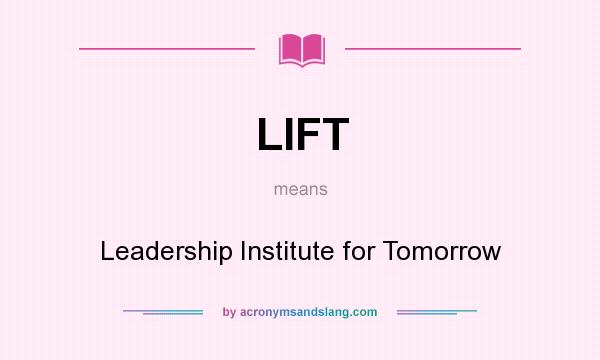 What does LIFT mean? It stands for Leadership Institute for Tomorrow