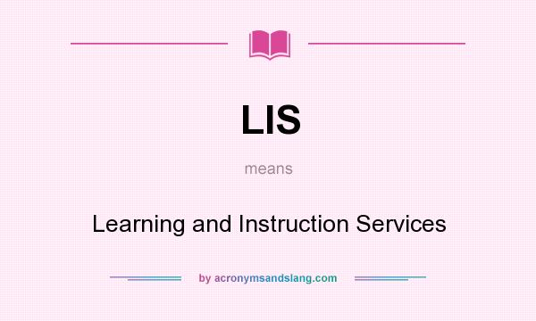 What does LIS mean? It stands for Learning and Instruction Services