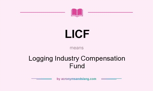 What does LICF mean? It stands for Logging Industry Compensation Fund