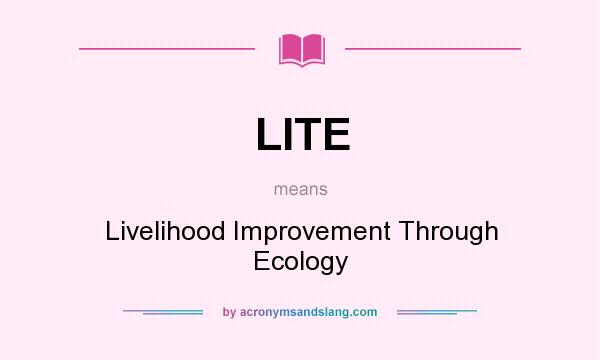 What does LITE mean? It stands for Livelihood Improvement Through Ecology