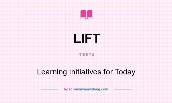 What does LIFT mean? It stands for Learning Initiatives for Today