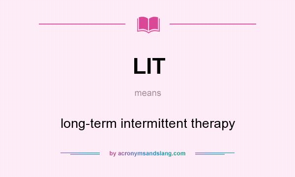 What does LIT mean? It stands for long-term intermittent therapy