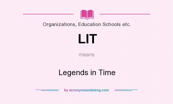 What does LIT mean? It stands for Legends in Time
