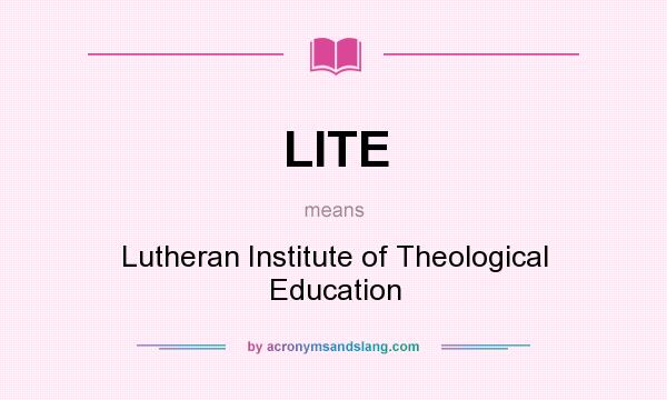 What does LITE mean? It stands for Lutheran Institute of Theological Education