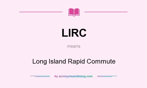 What does LIRC mean? It stands for Long Island Rapid Commute
