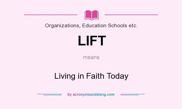 What does LIFT mean? It stands for Living in Faith Today