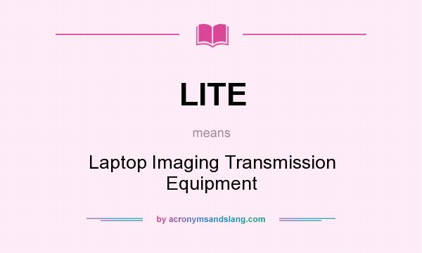 What does LITE mean? It stands for Laptop Imaging Transmission Equipment