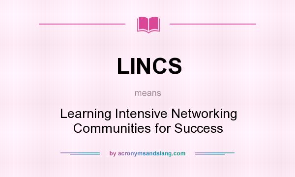 What does LINCS mean? It stands for Learning Intensive Networking Communities for Success