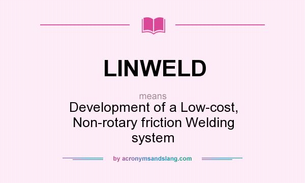 What does LINWELD mean? It stands for Development of a Low-cost, Non-rotary friction Welding system