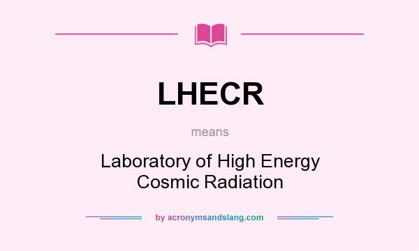 What does LHECR mean? It stands for Laboratory of High Energy Cosmic Radiation