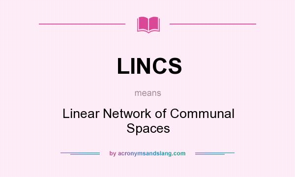 What does LINCS mean? It stands for Linear Network of Communal Spaces