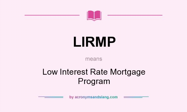 What does LIRMP mean? It stands for Low Interest Rate Mortgage Program