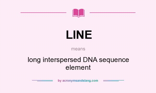 What does LINE mean? It stands for long interspersed DNA sequence element