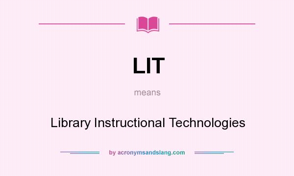 What does LIT mean? It stands for Library Instructional Technologies