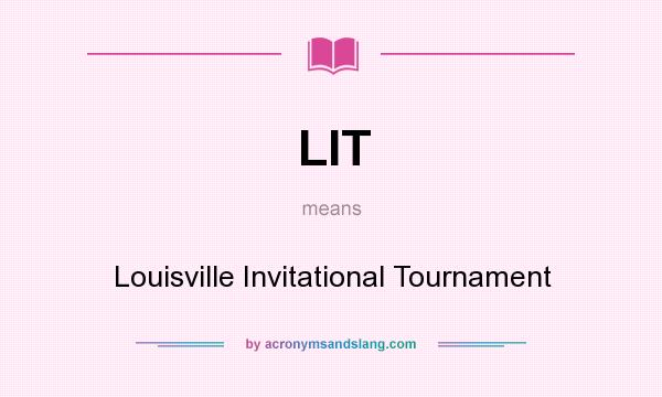 What does LIT mean? It stands for Louisville Invitational Tournament