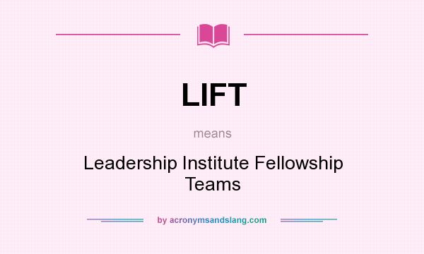 What does LIFT mean? It stands for Leadership Institute Fellowship Teams