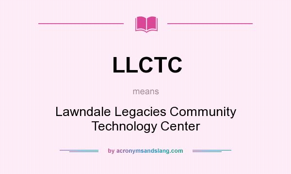What does LLCTC mean? It stands for Lawndale Legacies Community Technology Center