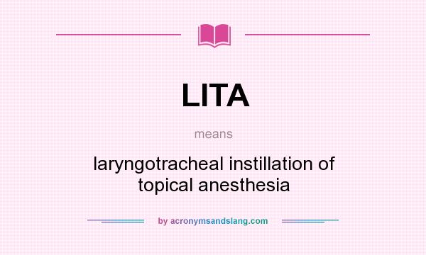 What does LITA mean? It stands for laryngotracheal instillation of topical anesthesia