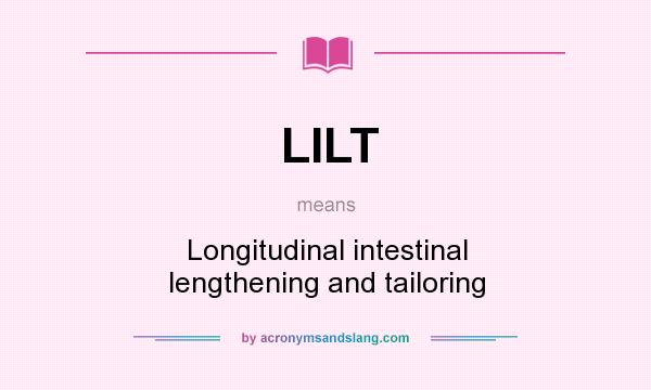 What does LILT mean? It stands for Longitudinal intestinal lengthening and tailoring