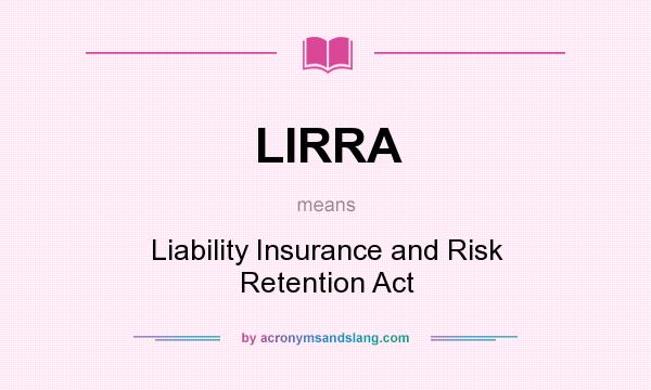 What does LIRRA mean? It stands for Liability Insurance and Risk Retention Act
